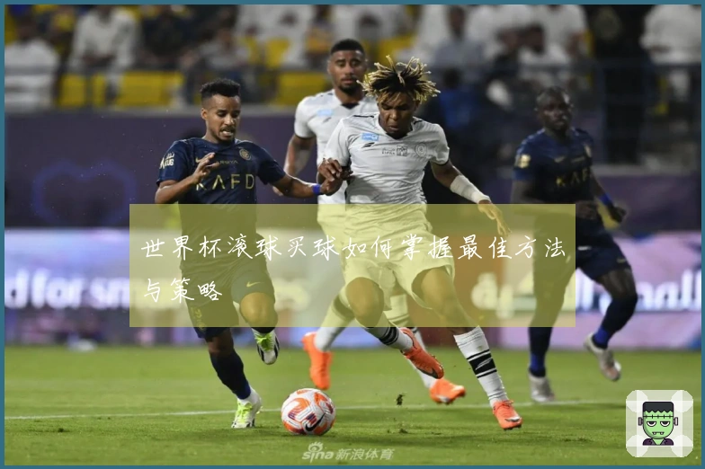 世界杯滚球买球如何掌握最佳方法与策略
