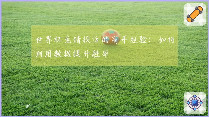 世界杯竞猜投注的高手经验：如何利用数据提升胜率