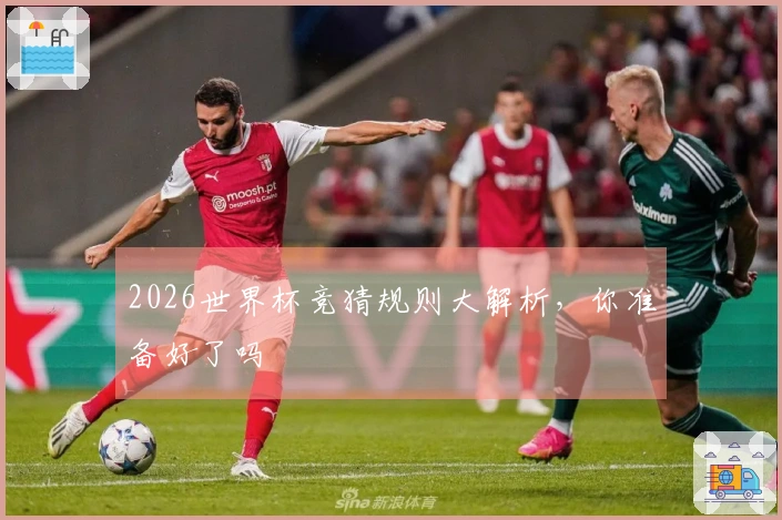 2026世界杯竞猜规则大解析，你准备好了吗