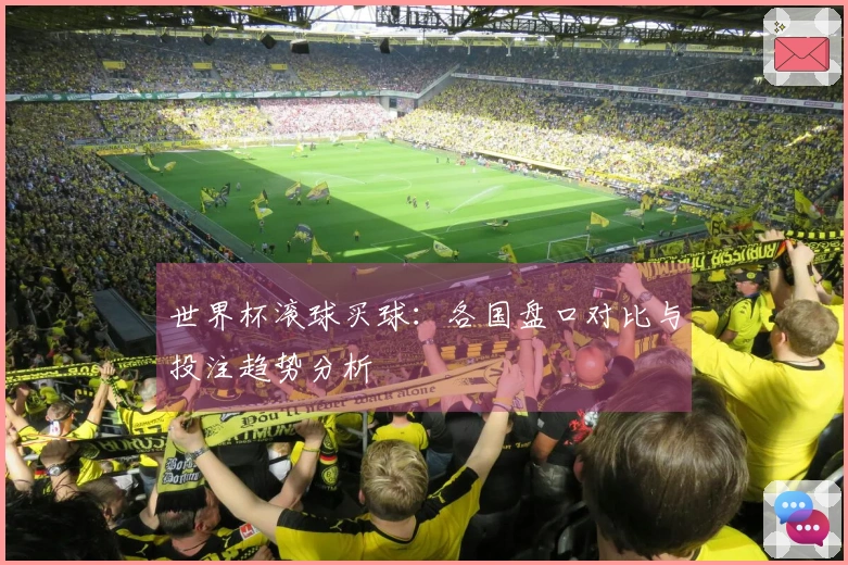 世界杯滚球买球：各国盘口对比与投注趋势分析