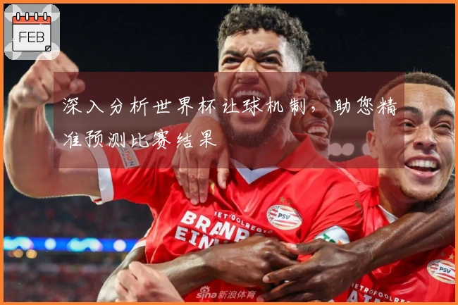 深入分析世界杯让球机制，助您精准预测比赛结果